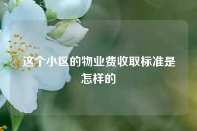 这个小区的物业费收取标准是怎样的