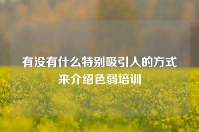 有没有什么特别吸引人的方式来介绍色弱培训