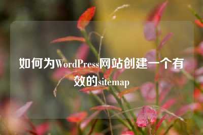 如何为WordPress网站创建一个有效的sitemap