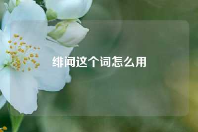 绯闻这个词怎么用