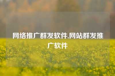 网络推广群发软件,网站群发推广软件