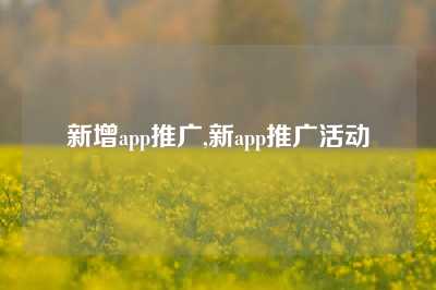 新增app推广,新app推广活动