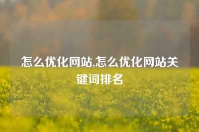 怎么优化网站,怎么优化网站关键词排名