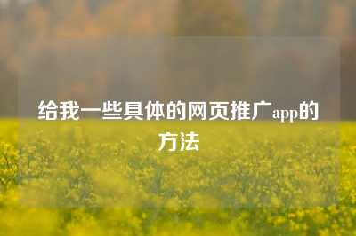 给我一些具体的网页推广app的方法