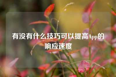 有没有什么技巧可以提高App的响应速度