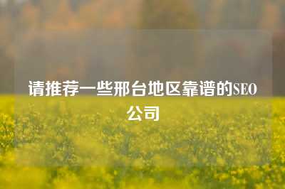 请推荐一些邢台地区靠谱的SEO公司