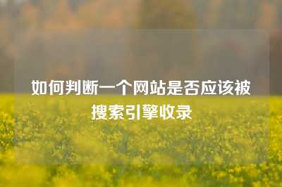 如何判断一个网站是否应该被搜索引擎收录