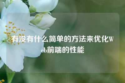 有没有什么简单的方法来优化Web前端的性能