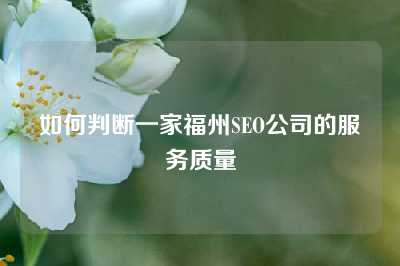 如何判断一家福州SEO公司的服务质量