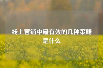 线上营销中最有效的几种策略是什么